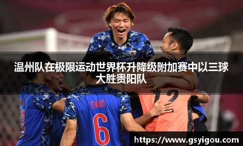 温州队在极限运动世界杯升降级附加赛中以三球大胜贵阳队