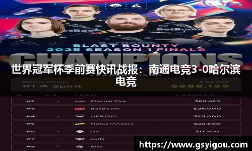 世界冠军杯季前赛快讯战报：南通电竞3-0哈尔滨电竞