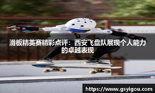 滑板精英赛精彩点评：西安飞盘队展现个人能力的卓越表现
